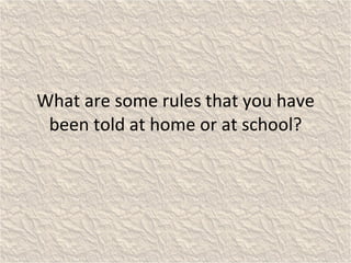 What are some rules that you have been told at home or at school? 