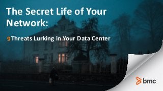 © copyright 2017 BMC Software, Inc. BMC Confidential—Internal Use Only
The Secret Life of Your
Network:
Threats Lurking in Your Data Center9
 