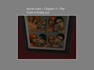 Secret Lives – Chapter 3 – The Truth is finally out 