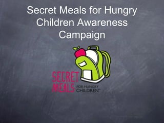 Secret Meals for Hungry
Children Awareness
Campaign
 