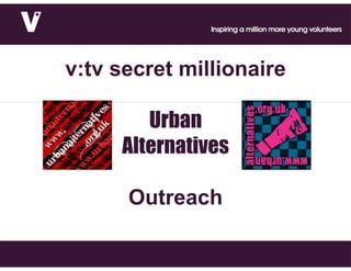 v:tv secret millionaire

        Urban
     Alternatives

      Outreach
 
