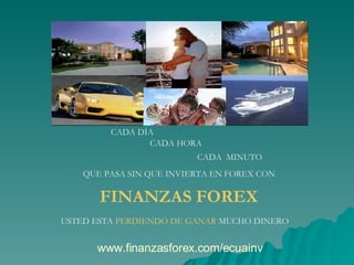 CADA DÍA CADA HORA CADA  MINUTO QUE PASA SIN QUE INVIERTA EN FOREX CON FINANZAS FOREX USTED ESTA  PERDIENDO DE GANAR  MUCHO DINERO www.finanzasforex.com/ecuainv 