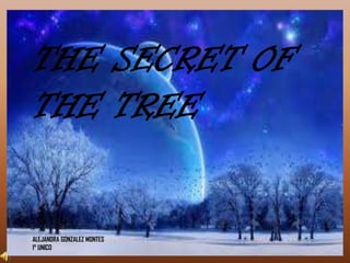 THE SECRET OF
THE TREE

ALEJANDRA GONZALEZ MONTES
1° UNICO

 