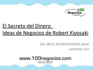 El Secreto del Dinero  Ideas de Negocios de Robert Kiyosaki Las ideas fundamentales para volverte rico 