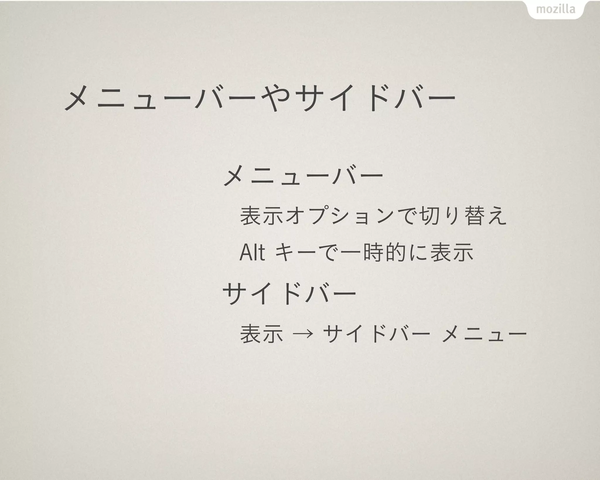 メニューバーやサイドバー

    メニューバー
     表示オプションで切り替え
     Alt キーで一時的に表示
    サイドバー
     表示 → サイドバー メニュー
 