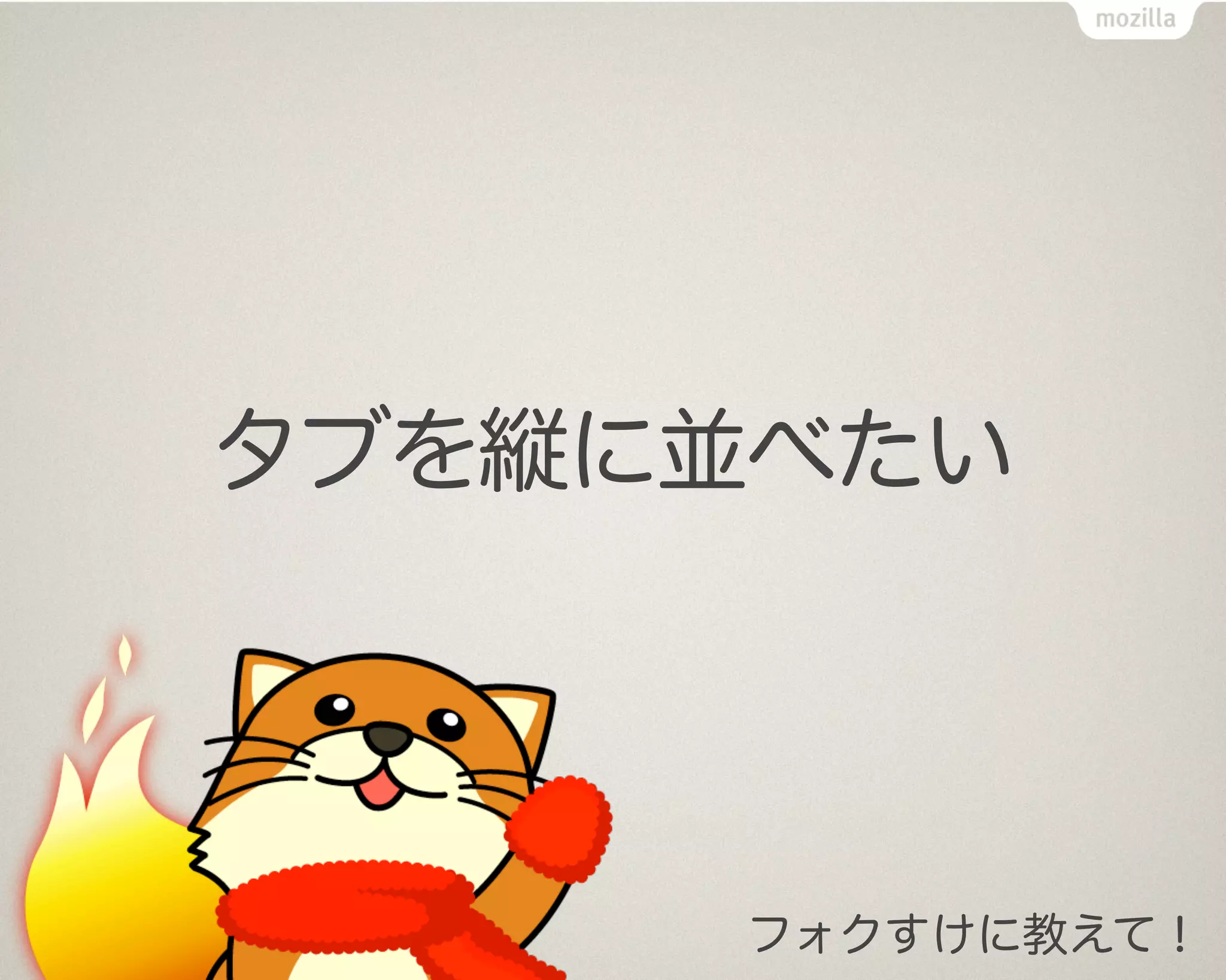 タブを縦に並べたい




     フォクすけに教えて！
 