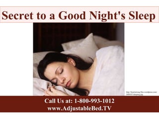 Call Us at: 1-800-993-1012 www.AdjustableBed.TV Secret to a Good Night's Sleep http://heartstrong.files.wordpress.com/2009/07/sleeping.jpg   