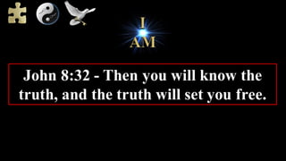 John 8:32 - Then you will know the
truth, and the truth will set you free.
 