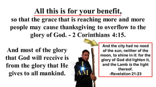 All this is for your benefit,
so that the grace that is reaching more and more
people may cause thanksgiving to overflow t...