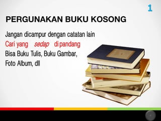 Jangan dicampur dengan catatan lain
Cari yang “sedap” di pandang
Bisa Buku Tulis, Buku Gambar,
Foto Album, dll

16

 