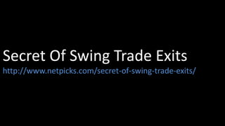 Secret Of Swing Trade Exits
http://www.netpicks.com/secret-of-swing-trade-exits/
 
