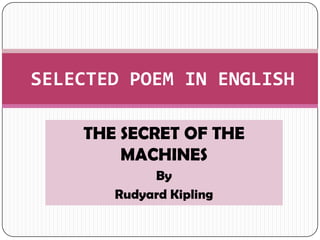 THE SECRET OF THE
MACHINES
By
Rudyard Kipling
SELECTED POEM IN ENGLISH
 