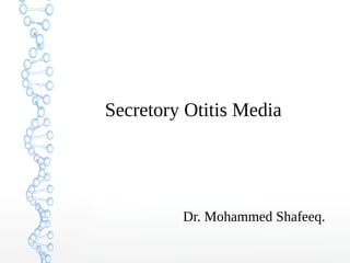 Secretory Otitis Media

Dr. Mohammed Shafeeq.

 