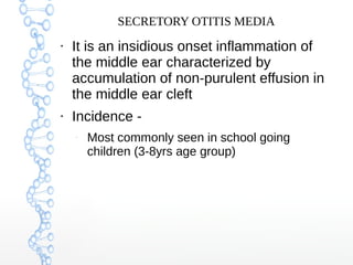 SECRETORY OTITIS MEDIA
●

●

It is an insidious onset inflammation of
the middle ear characterized by
accumulation of non-...