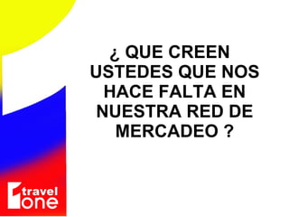 ¿ QUE CREEN  USTEDES QUE NOS HACE FALTA EN NUESTRA RED DE MERCADEO ? 