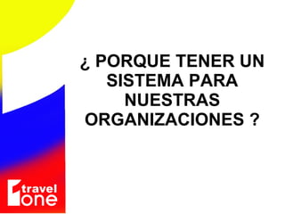 ¿ PORQUE TENER UN SISTEMA PARA NUESTRAS ORGANIZACIONES ? 