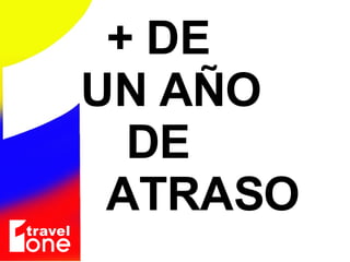 + DE  UN A Ñ O  DE  ATRASO 