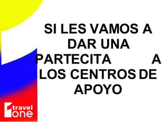 SI LES VAMOS A DAR UNA PARTECITA  A LOS CENTROS DE APOYO 