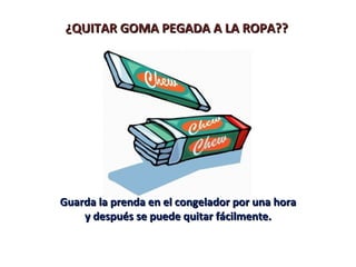 ¿QUITAR GOMA PEGADA A LA ROPA??




Guarda la prenda en el congelador por una hora
    y después se puede quitar fácilmente.
 