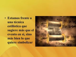 • Estamos frente a
una técnica
estilística que
sugiere más que el
evento en sí, sino
más bien lo que
quiere simbolizar
 