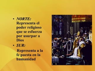 • NORTE:
Representa el
poder religioso
que se esfuerza
por usurpar a
Dios
• SUR:
Representa a la
fe puesta en la
humanidad
 