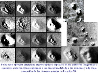 Se pueden apreciar diferentes eféctos ópticos captados en las primeras fotografías y sucesivos experimentos realizados a las muestras, debida a las sombras y a la mala resolución de las cámaras usadas en los años 70.  