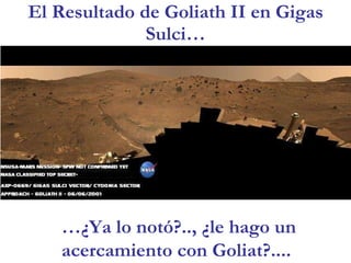 El Resultado de Goliath II en Gigas Sulci… … ¿Ya lo notó?.., ¿le hago un acercamiento con Goliat?.... 