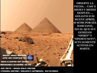 OBSERVE LA FECHA… CASI 11 MESES Y MEDIO DESPUÉS…, GOLIATH II SE MUEVE APRÓX. 40 MTRS POR DÍA MARCIANO, IGUAL QUE SUS GEMELOS “SPIRIT” Y “OPORTUNITY”, ACTUALMENTE ACTIVOS EN MARTE. 