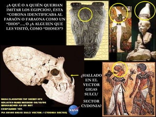 ¿A QUÉ O A QUIÉN QUERIAN IMITAR LOS EGIPCIOS?, ÉSTA “CORONA IDENTIFICABA AL FARAÓN O FARAONA COMO UN “DIOS”…, O ¿A ALGUIEN QUE LES VISITÓ, COMO “DIOSES”? ¿HALLADO EN EL VECTOR GIGAS SULCI/ SECTOR CYDONIA? 