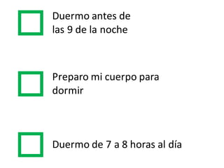 Duermo antes  de  
las 9  de  la  noche
Preparo mi  cuerpo para  
dormir
Duermo  de  7  a  8  horas  al  día
 