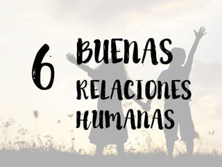 6 RELACIONES
HUMANAS
BUENAS
 
