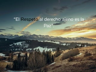 “El Respeto al derecho ajeno es la
Paz”.
BENITO JUÁREZ
 