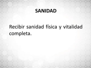 SANIDAD
Recibir sanidad física y vitalidad
completa.
 