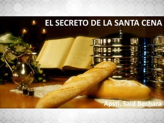 EL SECRETO DE LA SANTA CENA
Apstl. Said Bechara
 