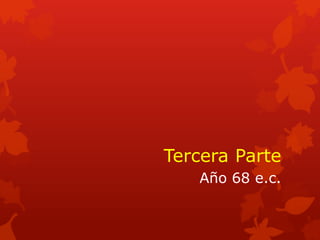 Tercera Parte 
Año 68 e.c.  