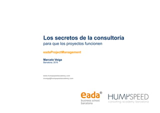 Los secretos de la consultoría
para que los proyectos funcionen
eadaProjectManagement
Marcelo Veiga
Barcelona, 2019
www.humpspeedacademy.com
mveiga@humpspeedacademy.com
 