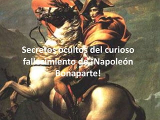 Secretos ocultos del curioso
fallecimiento de ¡Napoleón
        Bonaparte!
 