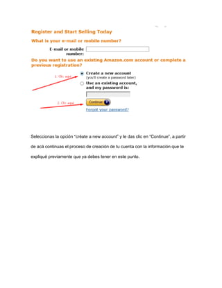 Seleccionas la opción “créate a new account” y le das clic en “Continue”, a partir
de acá continuas el proceso de creación de tu cuenta con la información que te
expliqué previamente que ya debes tener en este punto.
 