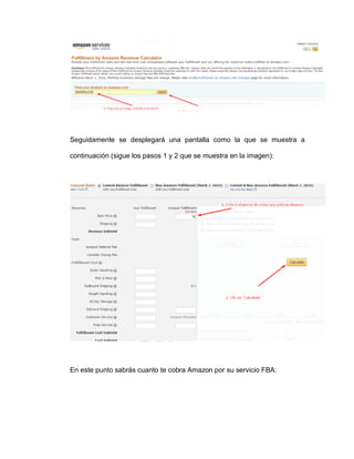 Seguidamente se desplegará una pantalla como la que se muestra a
continuación (sigue los pasos 1 y 2 que se muestra en la imagen):
En este punto sabrás cuanto te cobra Amazon por su servicio FBA:
 