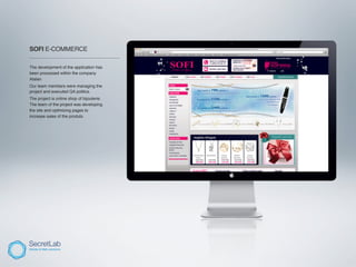 SOFI E-COMMERCE
_____________________________________

The development of the application has
been processed within the company
Atalan.
Our team members were managing the
project and executed QA politics.
The project is online shop of bijouterie.
The team of the project was developing
the site and optimizing pages to
increase sales of the produts.
 