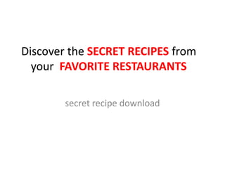 Discover the SECRET RECIPES fromyour  FAVORITE RESTAURANTS secret recipe download 