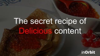The secret recipe of
Delicious content
 