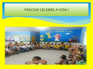 PÁSCOA! CELEBRE A VIDA !
 