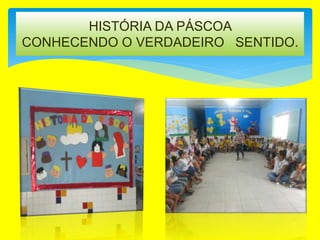 HISTÓRIA DA PÁSCOA
CONHECENDO O VERDADEIRO SENTIDO.
 