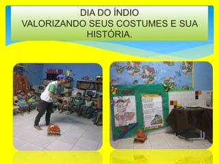 DIA DO ÍNDIO
VALORIZANDO SEUS COSTUMES E SUA
HISTÓRIA.
 