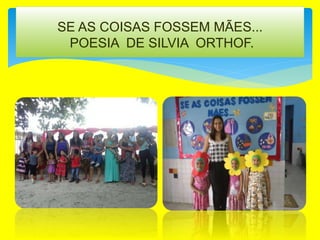 SE AS COISAS FOSSEM MÃES...
POESIA DE SILVIA ORTHOF.
 