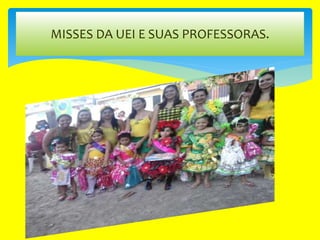 MISSES DA UEI E SUAS PROFESSORAS.
 
