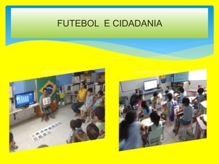 FUTEBOL E CIDADANIA
Através da leitura Através dos vídeos
 