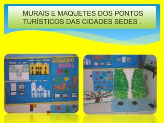 MURAIS E MAQUETES DOS PONTOS
TURÍSTICOS DAS CIDADES SEDES .
Cidade de Natal Natal
 