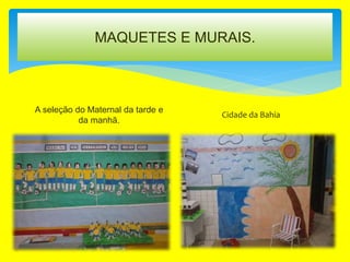 MAQUETES E MURAIS.
A seleção do Maternal da tarde e
da manhã.
Cidade da Bahia
 